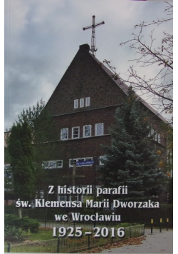 Z historii parafii św. Klemensa Marii Dworzaka we Wrocławiu 1925 - 2016