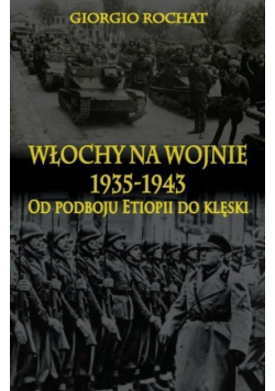 Włochy Na Wojnie 1935-1943. Od Podboju Etiopii do klęski