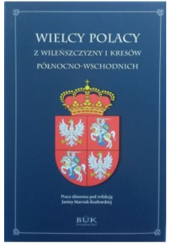 Wielcy Polacy z Wileńszczyzny i Kresów północno wschodnich