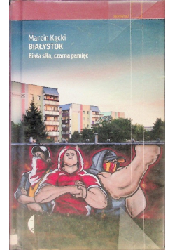 Białystok Biała siła Czarna pamięć