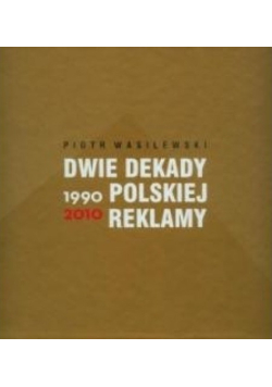 Dwie dekady polskiej reklamy 1990 - 2010