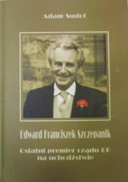 Edward Franciszek Szczepanik Ostatni premier rządu RP na uchodźstwie