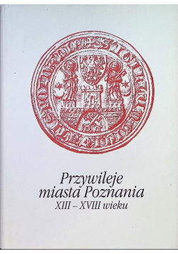 Przywileje miasta Poznania XIII - XVIII wieku