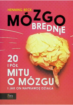 Mózgobrednie 20 i pół mitu o mózgu i jak on naprawdę działa