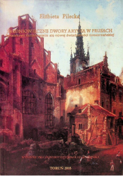 Średniowieczne Dwory Artusa w Prusach. Świadectwo kształtowania się nowej świadomości mieszczańskiej