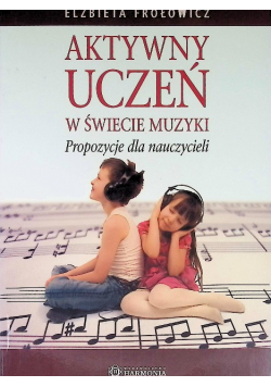 Aktywny uczeń w świecie muzyki. Propozycje dla nauczycieli