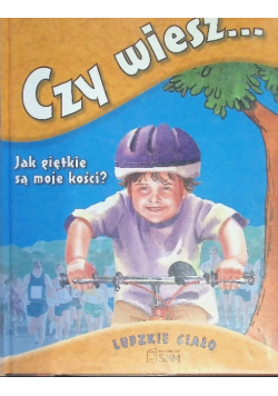 Czy wiesz... Jak giętkie są moje kości?