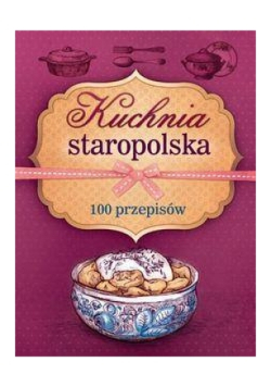Kuchnia staropolska 100 przepisów