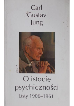 Jung Carl Gustav - O istocie psychiczności. Listy 1906–1961