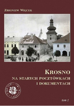 Krosno na starych pocztówkach i dokumentach Tom 1
