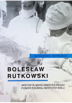 Nestor śląskiej anestezjologii, pionier polskiej medycyny bólu