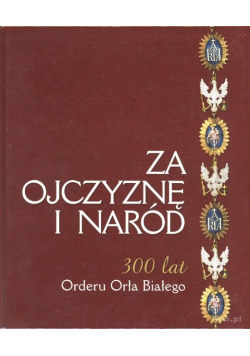 Za Ojczyznę i Naród 300 lat Orderu Orła Białego