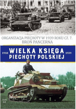 Wielka Księga Piechoty Polskiej Tom 63 Organizacja Piechoty w 1939 roku. Część 7. Broń pancerna