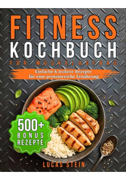 Fitness Kochbuch fur Muskelaufbau: Einfache & leckere Rezepte fur eine protein
