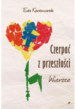 Czerpać z przeszłości Wiersze