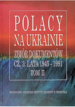 Polacy na Ukrainie Zbiór dokumentów Część 3 lata 1945 - 1991 Tom 2