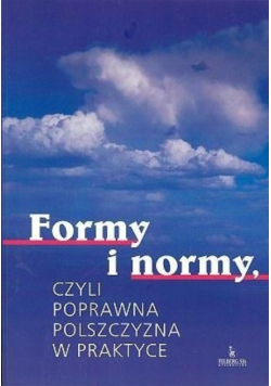 Formy i normy Czyli poprawna polszczyzna w praktyce