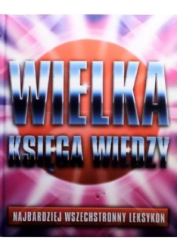 Wielka księga wiedzy Najbardziej wszechstronny leksykon