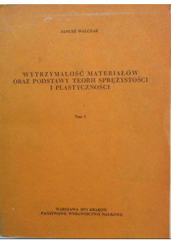 Wytrzymałość materiałów oraz podstawy teorii sprężystości i plastyczności Tom I