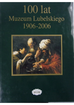 100 lat Muzeum Lubelskiego 1906-2006