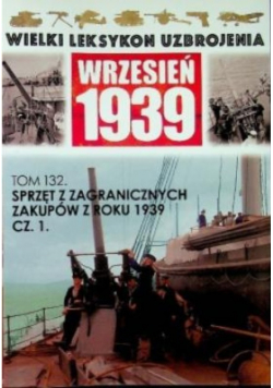 Wielki leksykon uzbrojenia Wrzesień 1939 Tom 132 Sprzęt z zagranicznych zakupów z roku 1939 Część 1