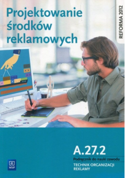 Projektowanie środków reklamowych A. 27. 2 Podręcznik do nauki zawodu Technik organizacji reklamy