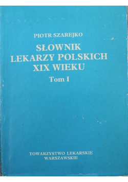 Słownik lekarzy polskich XIX wieku Tom I