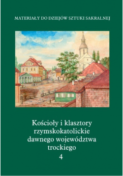 Materiały do dziejów sztuki sakralnej Tom 2 Kościoły i klasztory rzymskokatolickie dawnego województwa trockiego