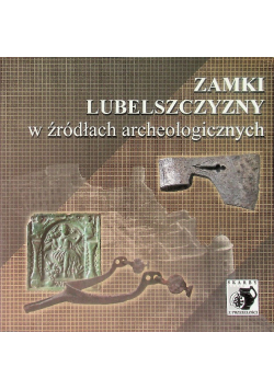 Zamki Lubelszczyzny w źródłach archeologicznych