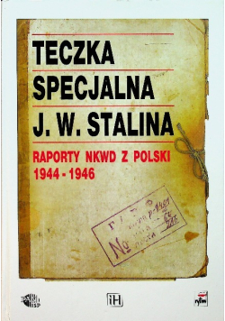 Teczka specjalna J. W. Stalina. Raporty NKWD z Polski 1944 - 1946