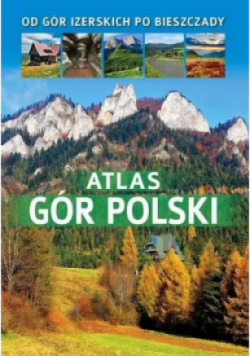 Atlas gór Polski Od gór Izerskich po Bieszczady