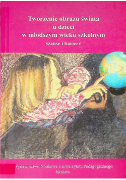 Tworzenie obrazu świata u dzieci w młodszym wieku szkolnym szanse i bariery