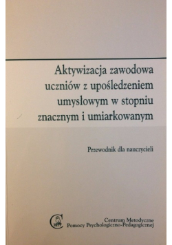 Aktywizacja zawodowa uczniów z upośledzeniem umysłowym w stopniu znacznym i umiarkowanym