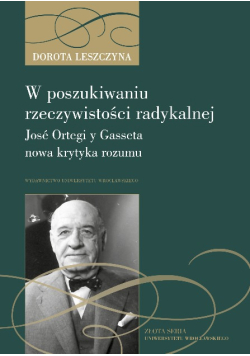 W poszukiwaniu rzeczywistości radykalnej José Ortegi y Gasseta nowa krytyka rozumu