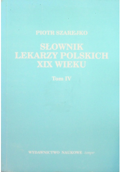 Słownik lekarzy polskich XIX wieku Tom IV