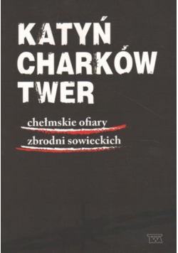 Katyń Charków Twer chełmskie ofiary zbrodni sowieckich
