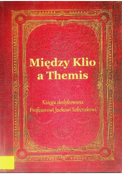 Między Klio a Themis. Księga dedykowana Profesorowi Jackowi Sobczakowi