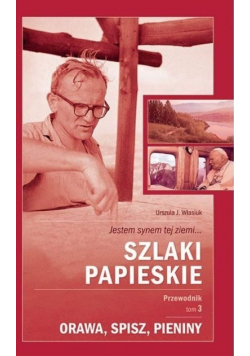 Szlaki papieskie Przewodnik Tom 3  Orawa, Spisz, Pieniny