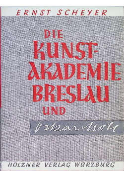 Die Kunst Akademie Breslau und Oskar Moll