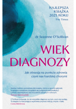 Wiek diagnozy Jak obsesja na punkcie zdrowia czyni nas chorymi
