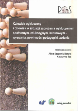 Człowiek wykluczony i człowiek w sytuacji zagrożenia wykluczeniem społecznym, edukacyjnym, kulturowym - wyzwania, powinności pedagogiki, zadania