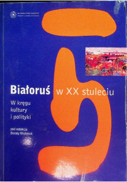 Białoruś w XX stuleciu w kręgu kultury i polityki