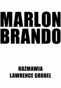 Marlon Brando. Rozmawia Lawrence Grobel