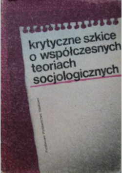 Krytyczne szkice o współczesnych teoriach socjologicznych