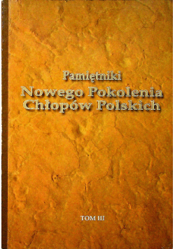 Pamiętniki Nowego Pokolenia Chłopów Polskich Tom III