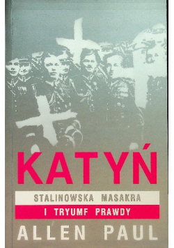 Katyń Stalinowska masakra i triumf prawdy