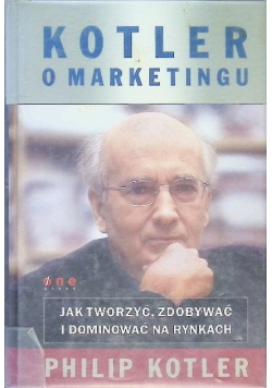 Kotler o marketingu Jak tworzyć zdobywać  dominować na rynkach