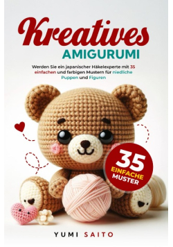 Kreatives Amigurumi werden sie ein japanischer hakelexperte mit 35 einfachen und farbigen mustern fur niedliche puppen und figuren