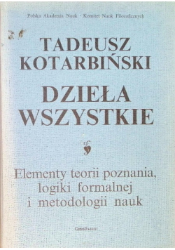 Kotarbiński Dzieła wszystkie I Elementy teorii poznania logiki formalnej i metodologii nauk