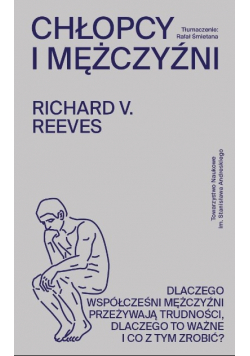 Chłopcy i mężczyźni. Dlaczego współcześni mężczyźni przeżywają trudności, dlaczego to ważne i co z tym zrobić?